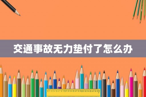 交通事故無力墊付了怎么辦