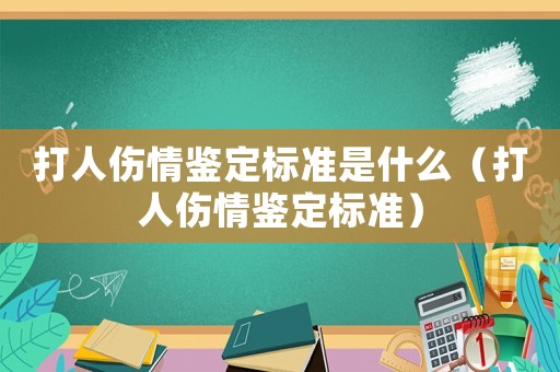 打人傷情鑒定標(biāo)準(zhǔn)是什么（打人傷情鑒定標(biāo)準(zhǔn)）