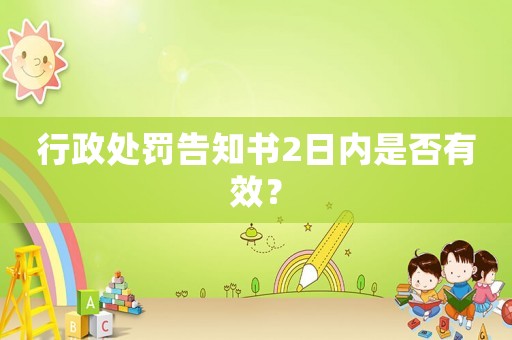 行政處罰告知書2日內是否有效？
