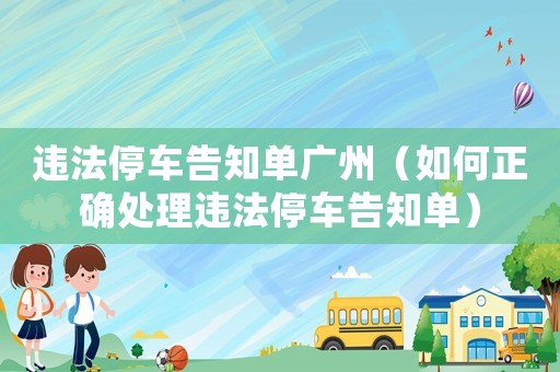 違法停車告知單廣州（如何正確處理違法停車告知單）