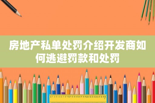 房地產私單處罰介紹開發商如何逃避罰款和處罰