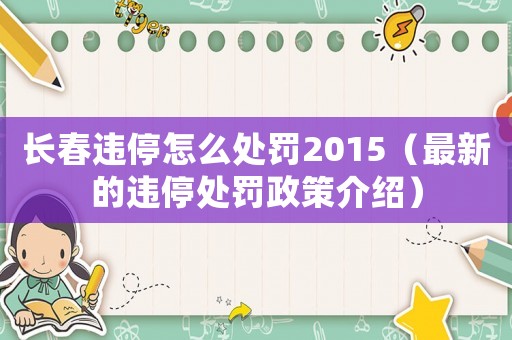 長春違停怎么處罰2015（最新的違停處罰政策介紹）