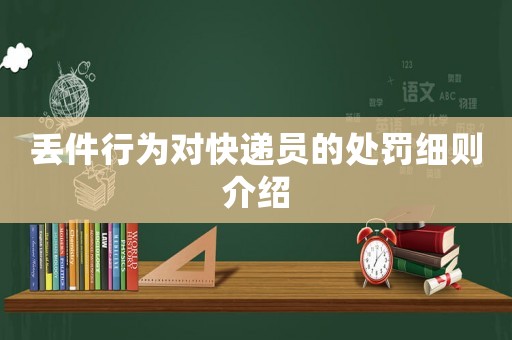 丟件行為對(duì)快遞員的處罰細(xì)則介紹