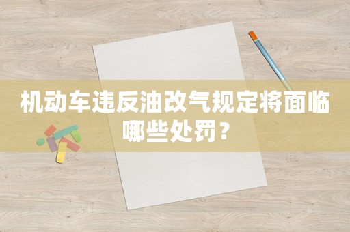 機動車違反油改氣規定將面臨哪些處罰？