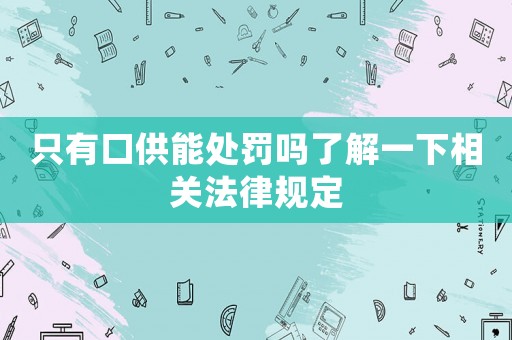 只有口供能處罰嗎了解一下相關(guān)法律規(guī)定