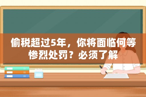 偷稅超過5年，你將面臨何等慘烈處罰？必須了解