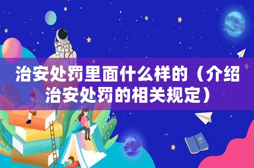 治安處罰里面什么樣的（介紹治安處罰的相關規定）