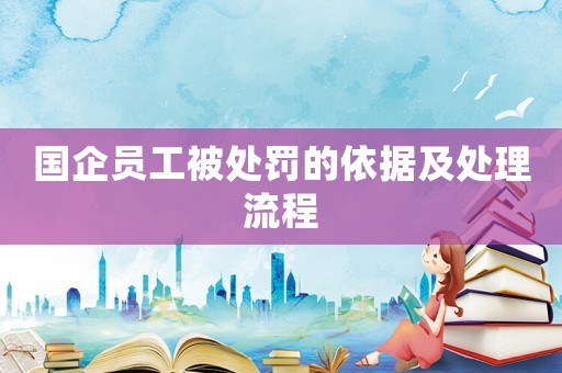 國企員工被處罰的依據及處理流程