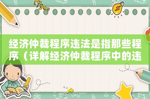 經濟仲裁程序違法是指那些程序（詳解經濟仲裁程序中的違法行為）