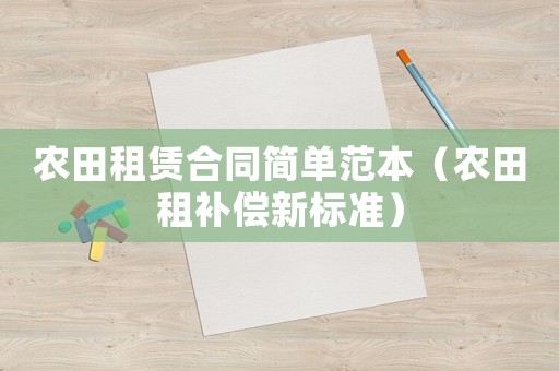 農田租賃合同簡單范本（農田租補償新標準）