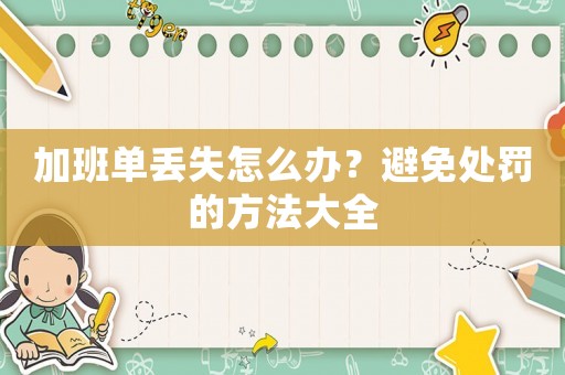 加班單丟失怎么辦？避免處罰的方法大全