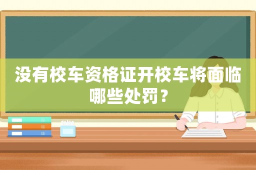 沒有校車資格證開校車將面臨哪些處罰？