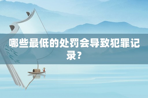 哪些最低的處罰會導致犯罪記錄？