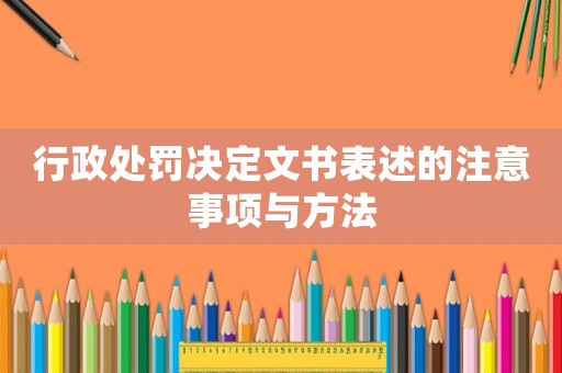 行政處罰決定文書表述的注意事項與方法