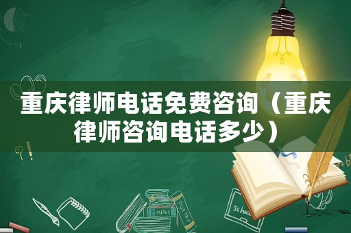 重慶律師電話免費咨詢（重慶律師咨詢電話多少）