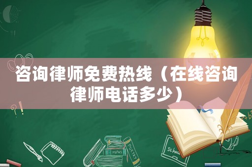 咨詢律師免費熱線（在線咨詢律師電話多少）