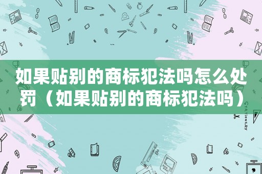 如果貼別的商標犯法嗎怎么處罰（如果貼別的商標犯法嗎）