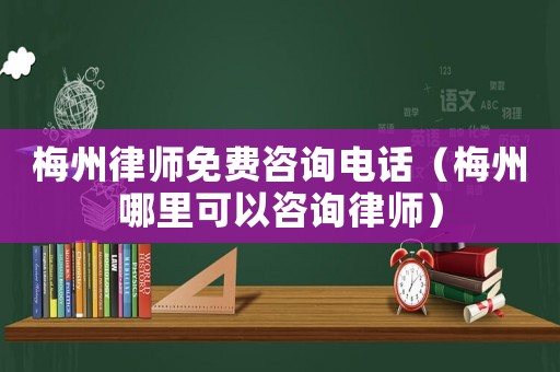 梅州律師免費(fèi)咨詢電話（梅州哪里可以咨詢律師）