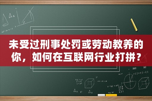 未受過刑事處罰或勞動教養的你，如何在互聯網行業打拼？