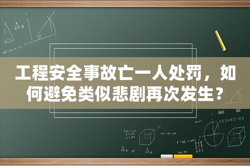 工程安全事故亡一人處罰，如何避免類似悲劇再次發生？