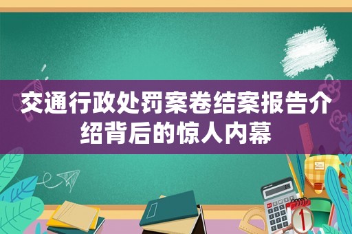 交通行政處罰案卷結案報告介紹背后的驚人內幕