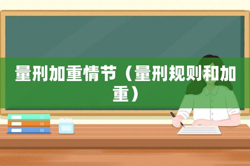 量刑加重情節（量刑規則和加重）