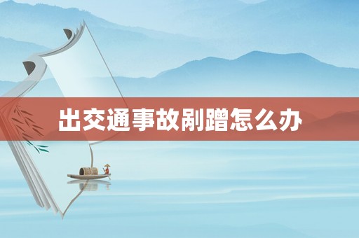 出交通事故剮蹭怎么辦