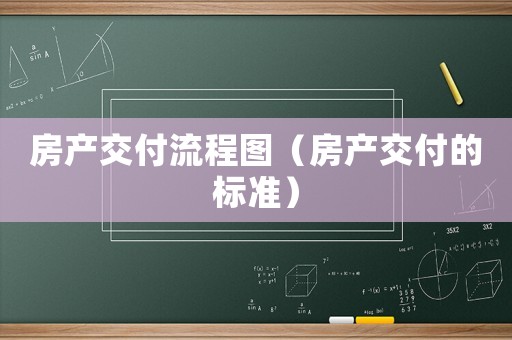 房產(chǎn)交付流程圖（房產(chǎn)交付的標準）