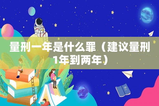 量刑一年是什么罪（建議量刑1年到兩年）