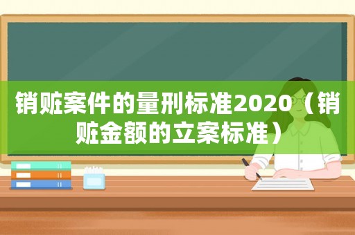 銷贓案件的量刑標準2020（銷贓金額的立案標準）