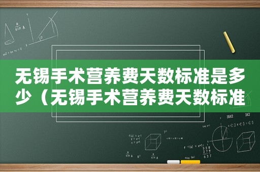 無錫手術(shù)營養(yǎng)費天數(shù)標(biāo)準(zhǔn)是多少（無錫手術(shù)營養(yǎng)費天數(shù)標(biāo)準(zhǔn)）