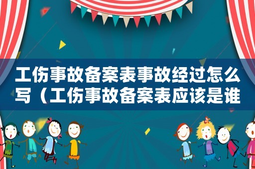 工傷事故備案表事故經過怎么寫（工傷事故備案表應該是誰出的）