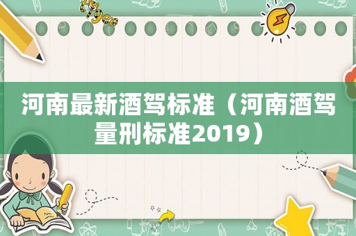 河南最新酒駕標準（河南酒駕量刑標準2019）