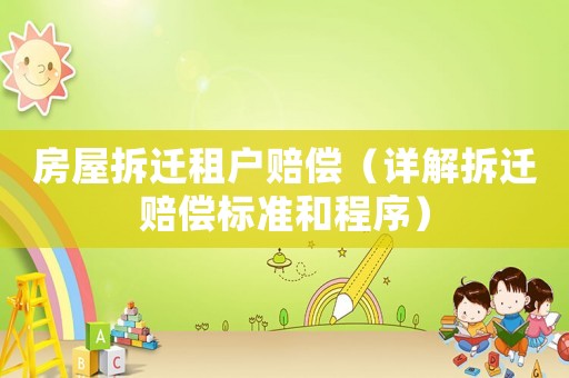 房屋拆遷租戶賠償（詳解拆遷賠償標準和程序）