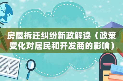 房屋拆遷糾紛新政解讀（政策變化對居民和開發商的影響）