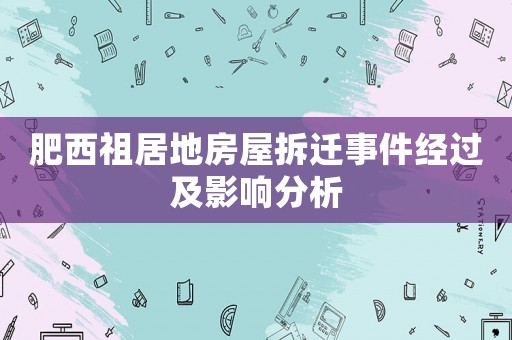 肥西祖居地房屋拆遷事件經(jīng)過及影響分析