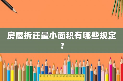 房屋拆遷最小面積有哪些規定？