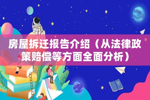 房屋拆遷報告介紹（從法律政策賠償等方面全面分析）