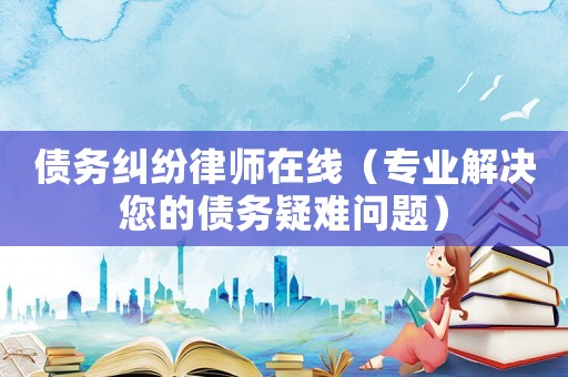 債務糾紛律師在線（專業解決您的債務疑難問題）