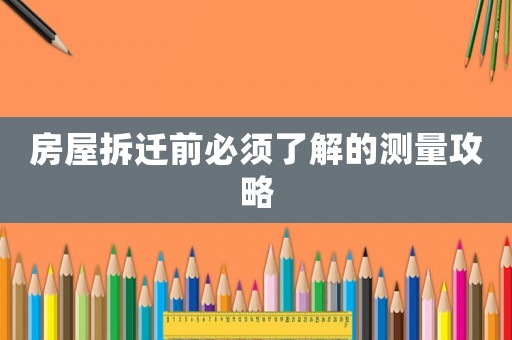 房屋拆遷前必須了解的測量攻略