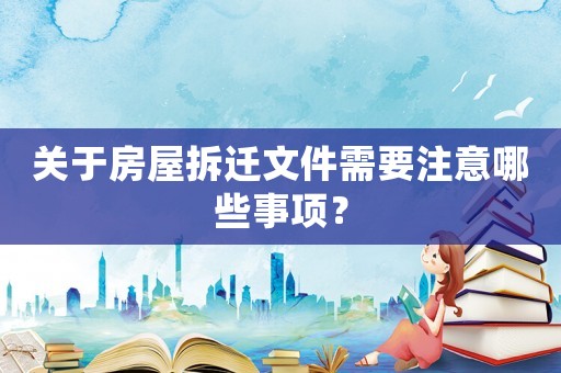 關(guān)于房屋拆遷文件需要注意哪些事項？