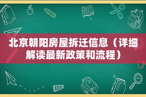 北京朝陽房屋拆遷信息（詳細(xì)解讀最新政策和流程）