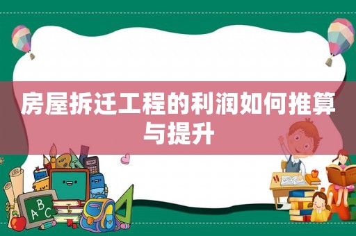 房屋拆遷工程的利潤如何推算與提升