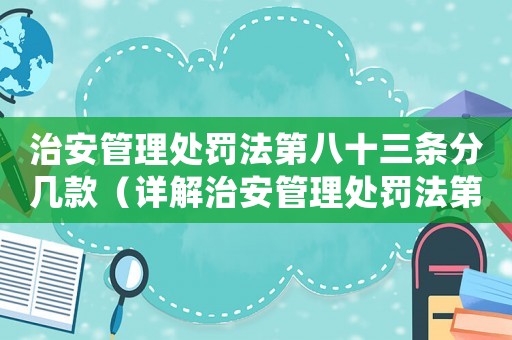 治安管理處罰法第八十三條分幾款（詳解治安管理處罰法第八十三條的款項）