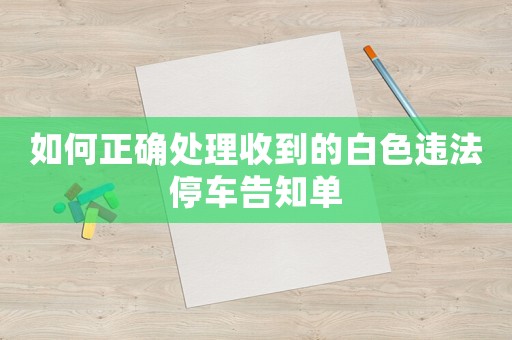 如何正確處理收到的白色違法停車告知單