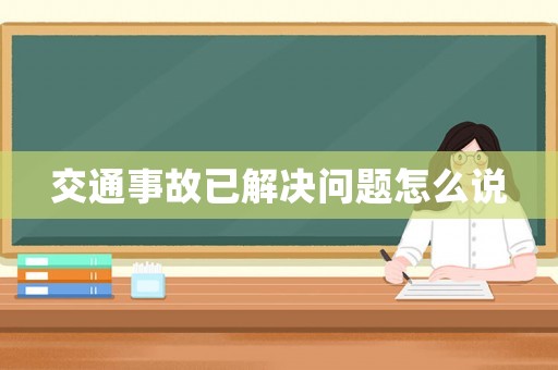 交通事故已解決問題怎么說