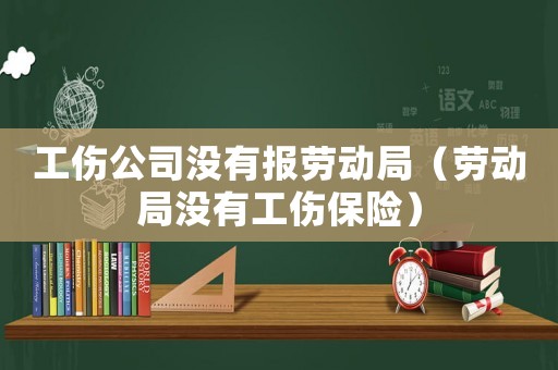 工傷公司沒有報勞動局（勞動局沒有工傷保險）