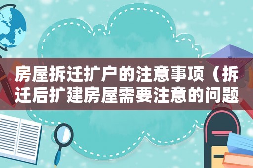 房屋拆遷擴戶的注意事項（拆遷后擴建房屋需要注意的問題）
