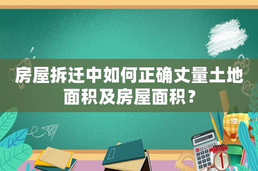 房屋拆遷中如何正確丈量土地面積及房屋面積？