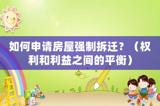 如何申請房屋強制拆遷？（權利和利益之間的平衡）